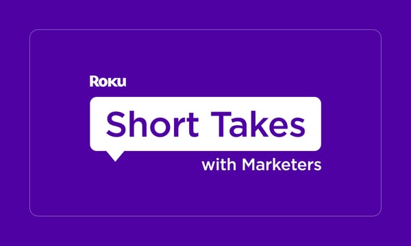 Takeaways from Roku’s 'Short Takes with Marketers'