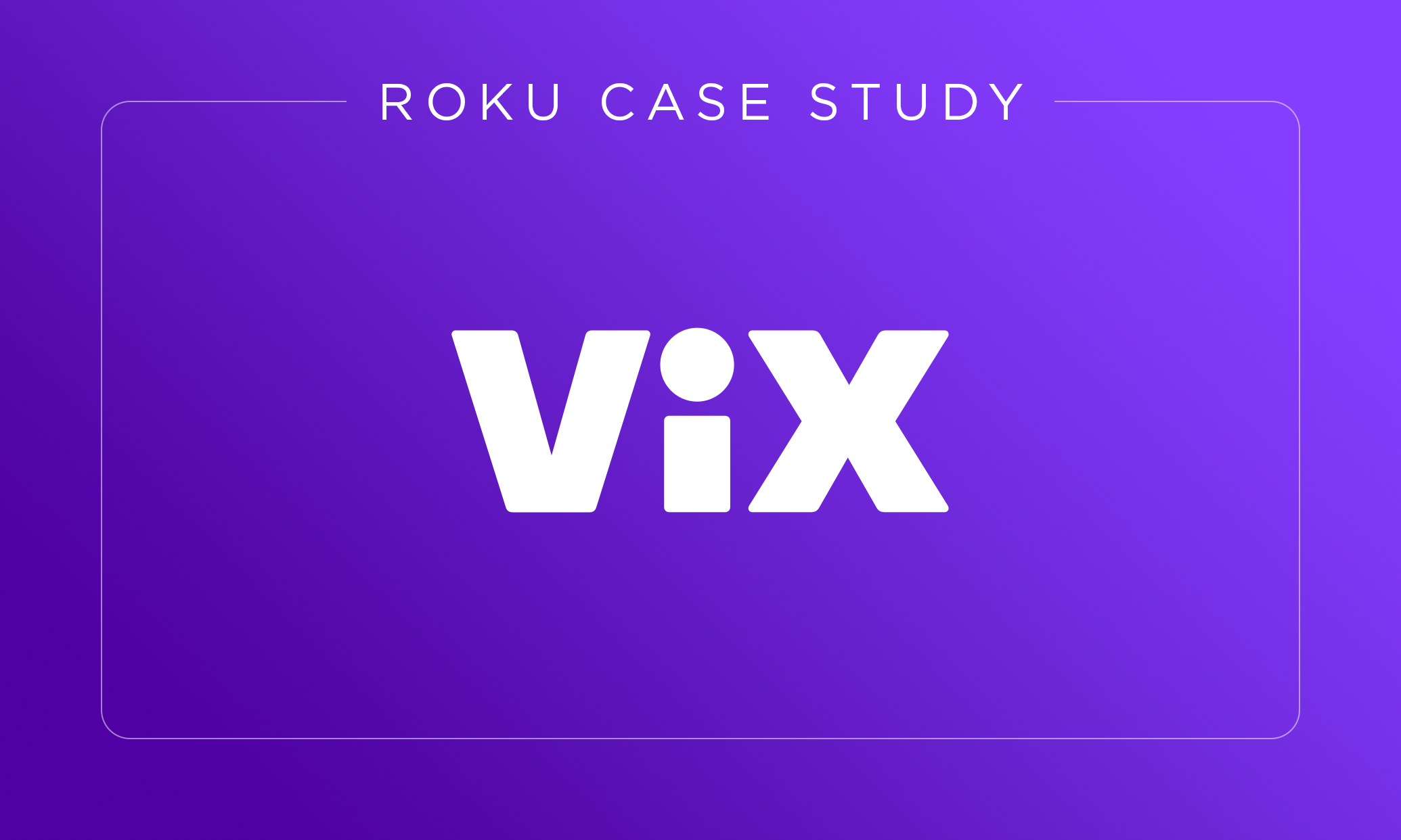 ViX: Finding new audiences and driving engagement with Roku