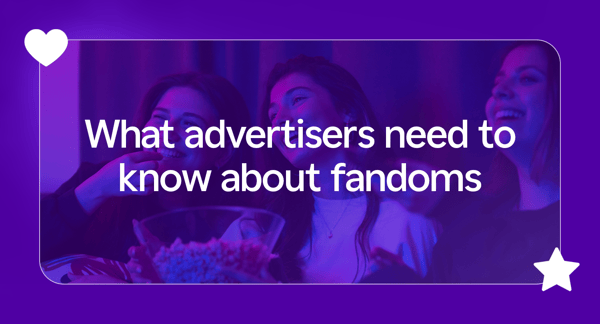 What advertisers need to know about fandoms