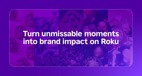 Turn unmissable moments into brand impact on Roku