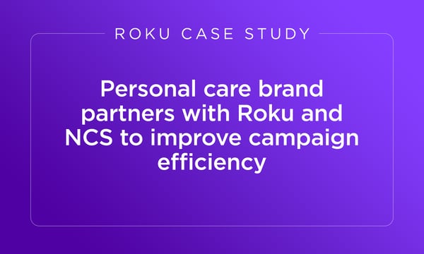 Personal care brand partners with Roku and NCS to improve campaign efficiency