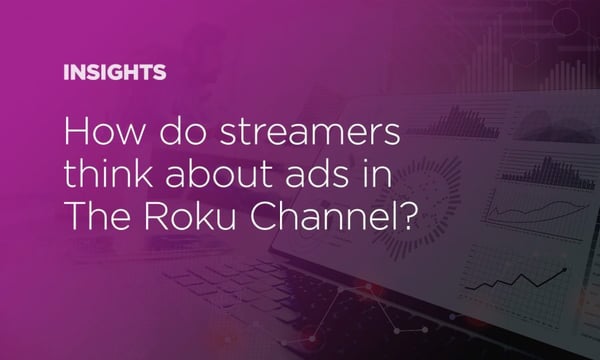 How Do Streamers Think About Ads in The Roku Channel?